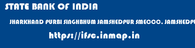 STATE BANK OF INDIA  JHARKHAND PURBI SINGHBHUM JAMSHEDPUR SMECCC, JAMSHEDPUR  ifsc code